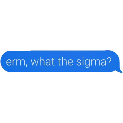 erm what the sigma