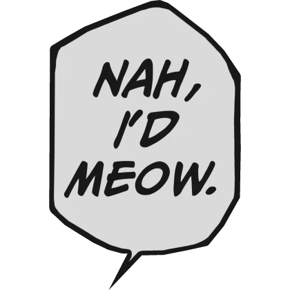 Nah, I'd Meow
