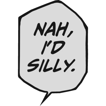 Nah, I'd Silly