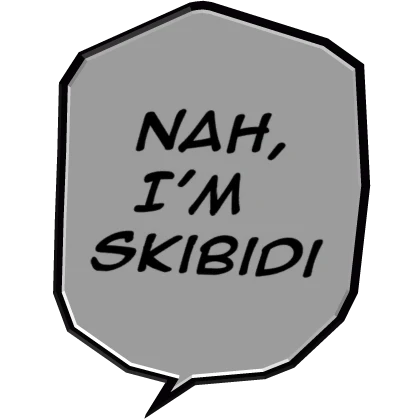 Nah, I'm Skibidi