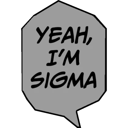 Yea I'm Sigma