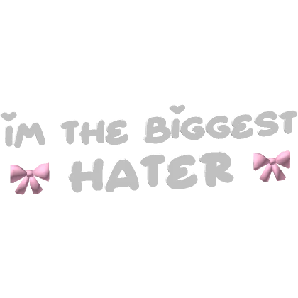 ♡ IM THE BIGGEST HATER text in white/pink ♡