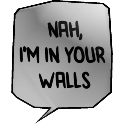 Nah, I'm In Your Walls