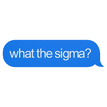 What the sigma? Text Message