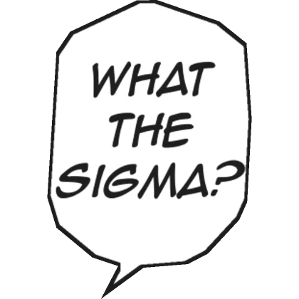 What The Sigma?