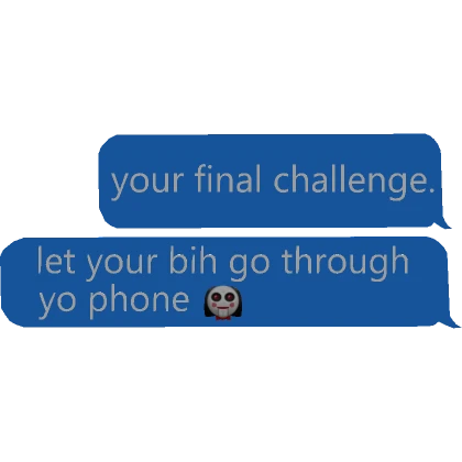 your final challenge go thru your phone TEXT meme