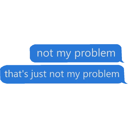 not my problem, thats just not my problem TEXT