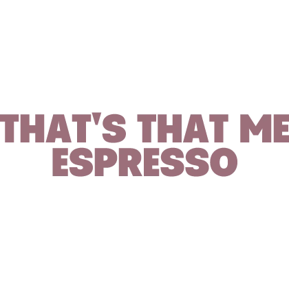Thats That Me Espresso
