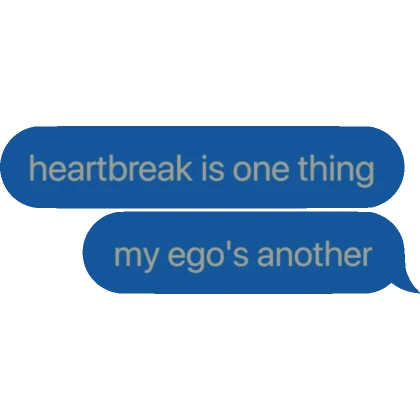 [⏳] Heartbreak is one thing, my ego's another