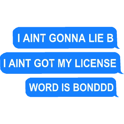 I AINT GOT MY LICENSE WORD IS BOND text meme