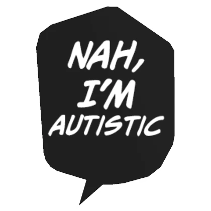 Nah, I'm Autistic Inverted