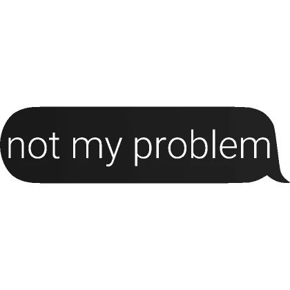 not my problem