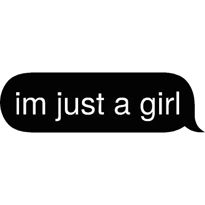 im just a girl Text