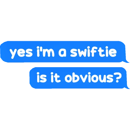 yes im a swiftie , is it obvious? TEXT FUNNY SWIFT