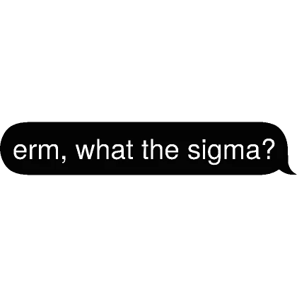 erm, what the sigma? Text