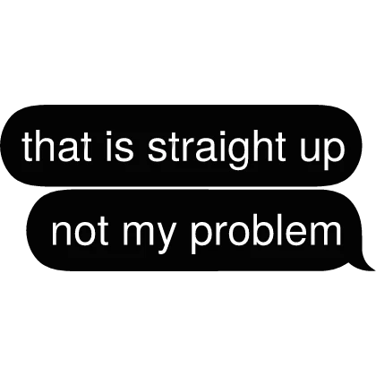not my problem Text