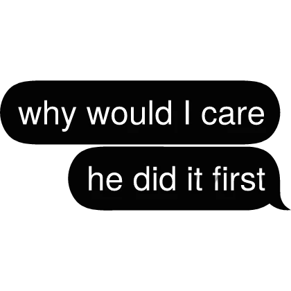 why would I care he did it first Text