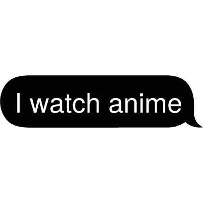 I watch anime Text