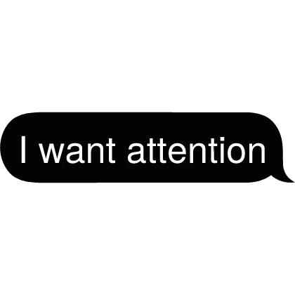 I want attention Text