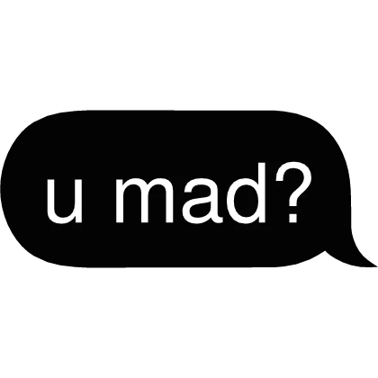 ur mad? Text