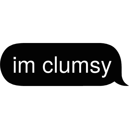 im clumsy Text