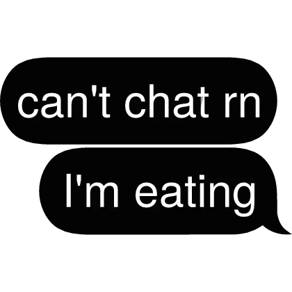 can't chat rn I'm eating Text