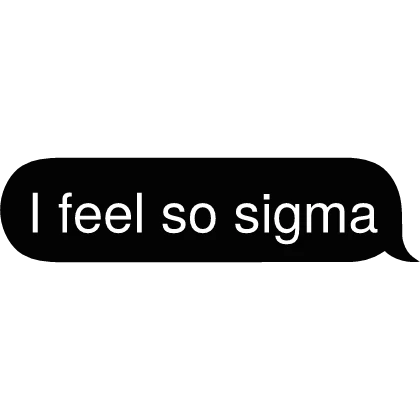 I feel so sigma Text