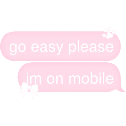go easy please im on mobile Text