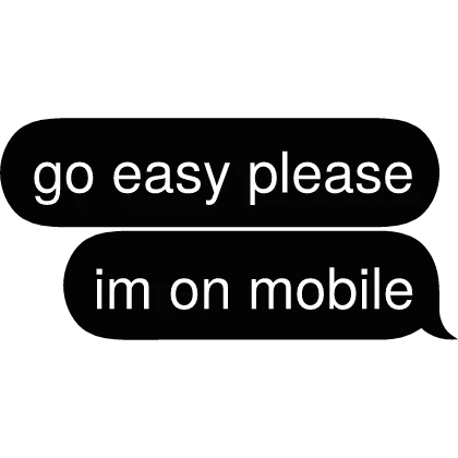 go easy please im on mobile Text