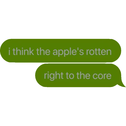 [⏳] i think the apple's rotten right to the core