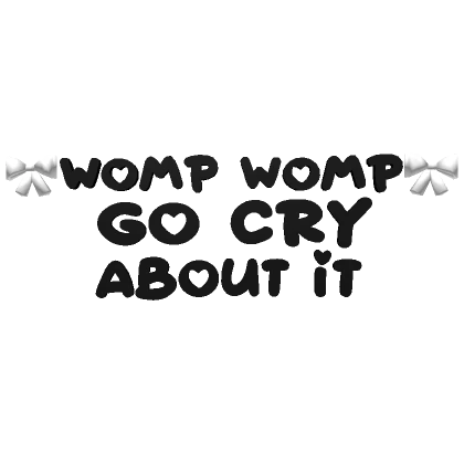 ♡ womp womp go cry about it text in black/white ♡