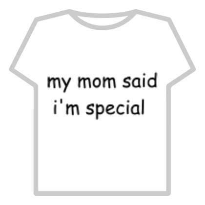 my mom said im special