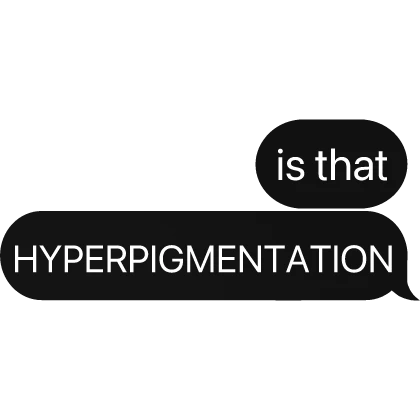 is that HYPERPIGMENTATION? text