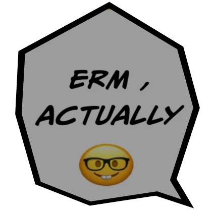 Erm, Actually Nerd Text Bubble [⌛]🔥