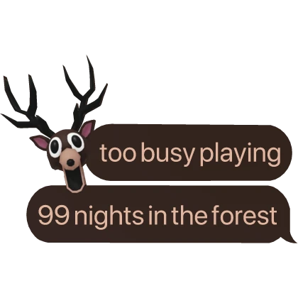 too busy playing 99 nights in the forest text
