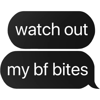 watch out my bf bites boyfriend text