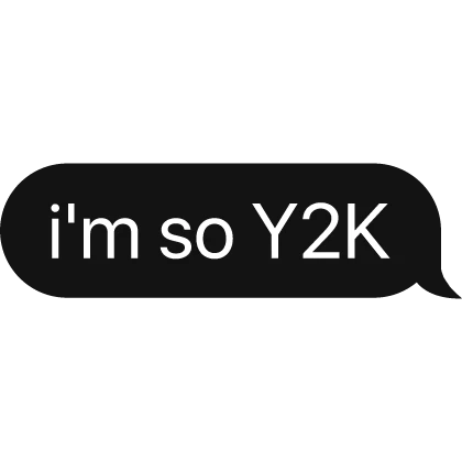 i'm so Y2K text bubble
