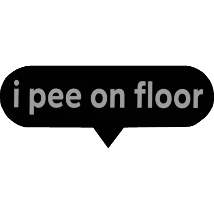 i pee on floor🔥Funny Troll Meme Bubble Chat Text