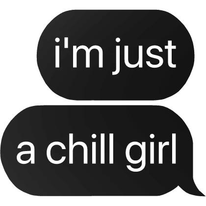 i'm just a chill girl text