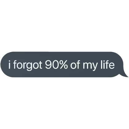 I forgot 90% of my life.