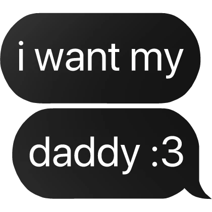 i want my daddy :3 text