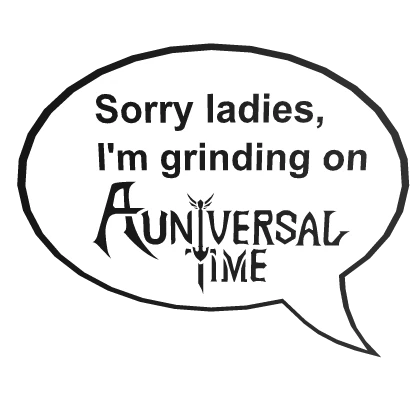 sorry ladies I'm grinding on A Universal Time