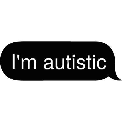 im autistic Text