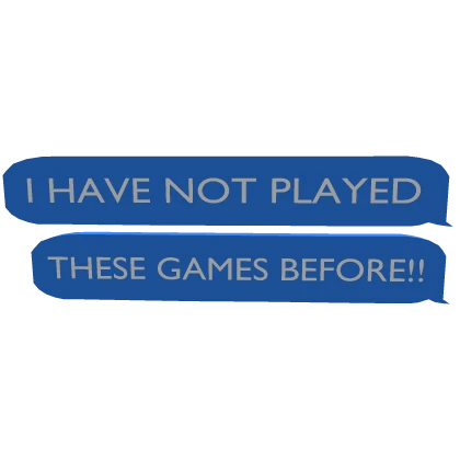 i have not played these games before text