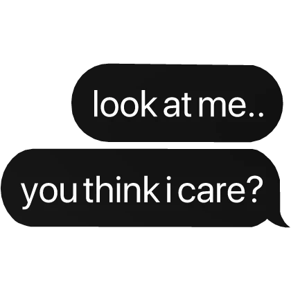 look at me.. you think i care? text