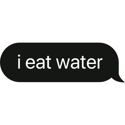 i eat water text bubble