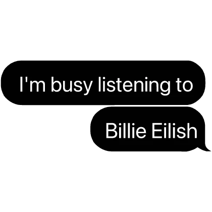 i'm busy listening to Billie Eilish text msg chat