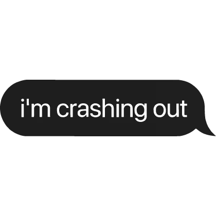 i'm crashing out Text