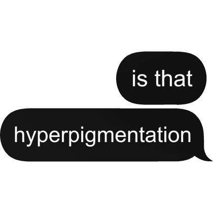 hyperpigmentation text message bubble