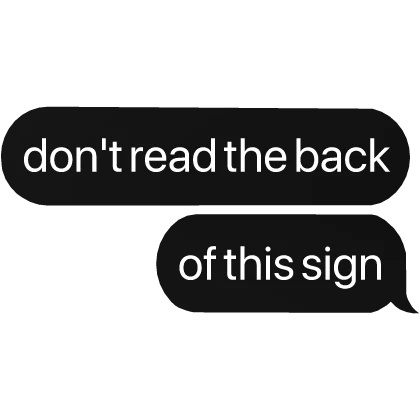 don't read the back of this sign bad boy! text